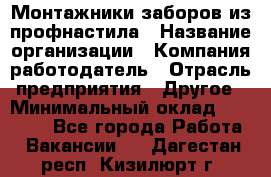 Монтажники заборов из профнастила › Название организации ­ Компания-работодатель › Отрасль предприятия ­ Другое › Минимальный оклад ­ 25 000 - Все города Работа » Вакансии   . Дагестан респ.,Кизилюрт г.